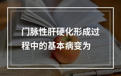 门脉性肝硬化形成过程中的基本病变为