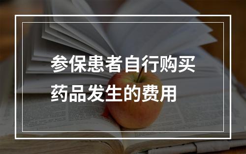 参保患者自行购买药品发生的费用