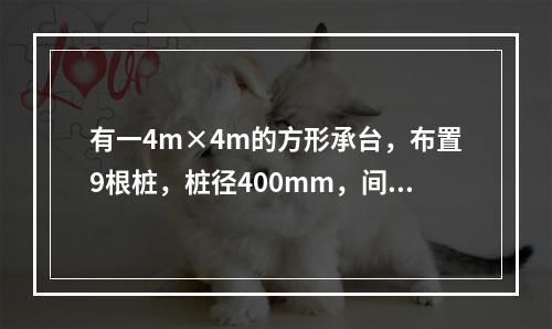 有一4m×4m的方形承台，布置9根桩，桩径400mm，间距