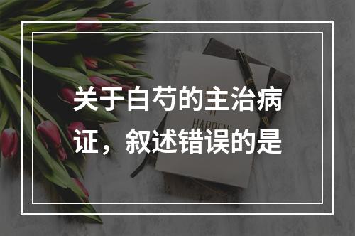 关于白芍的主治病证，叙述错误的是