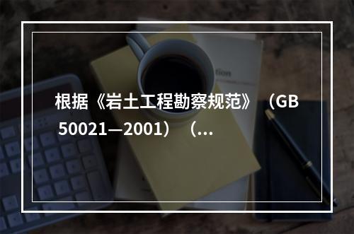 根据《岩土工程勘察规范》（GB 50021—2001）（2