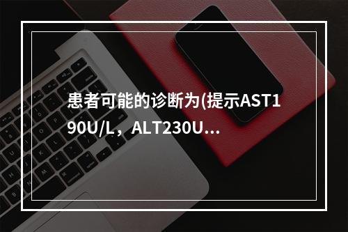 患者可能的诊断为(提示AST190U/L，ALT230U/L