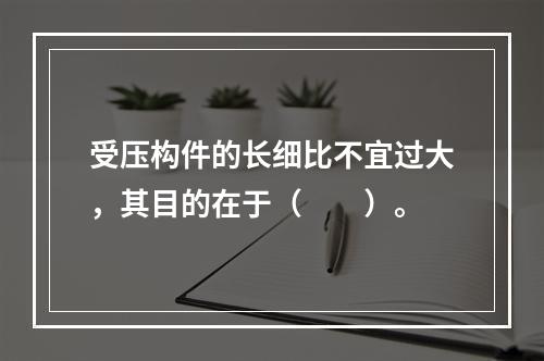 受压构件的长细比不宜过大，其目的在于（　　）。