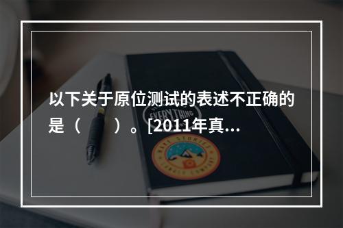 以下关于原位测试的表述不正确的是（　　）。[2011年真题