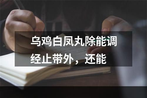 乌鸡白凤丸除能调经止带外，还能