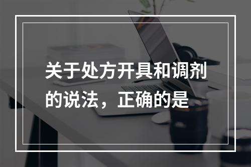 关于处方开具和调剂的说法，正确的是