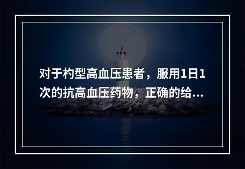 对于杓型高血压患者，服用1日1次的抗高血压药物，正确的给药时