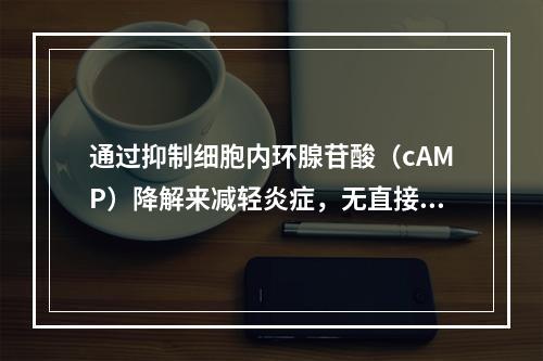 通过抑制细胞内环腺苷酸（cAMP）降解来减轻炎症，无直接舒张