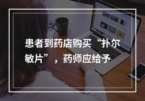 患者到药店购买“扑尔敏片”，药师应给予