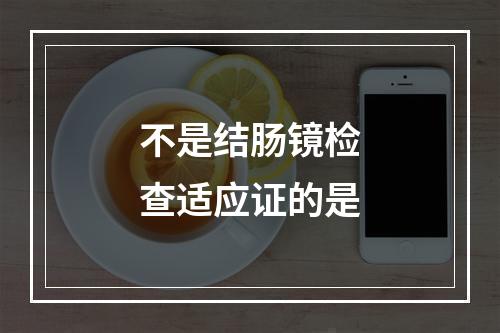 不是结肠镜检查适应证的是