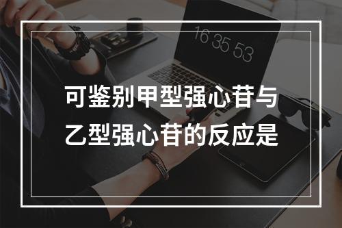 可鉴别甲型强心苷与乙型强心苷的反应是