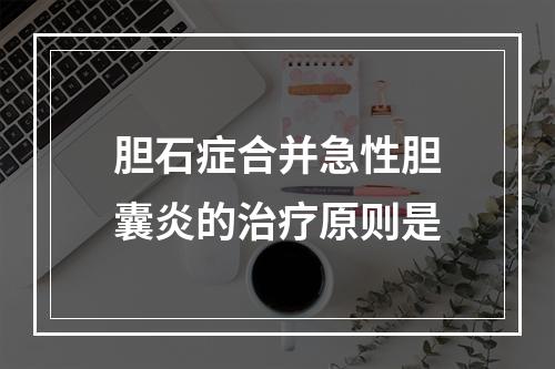 胆石症合并急性胆囊炎的治疗原则是