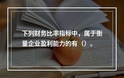 下列财务比率指标中，属于衡量企业盈利能力的有（）。