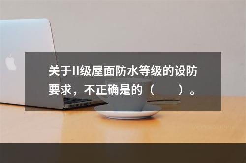 关于II级屋面防水等级的设防要求，不正确是的（　　）。