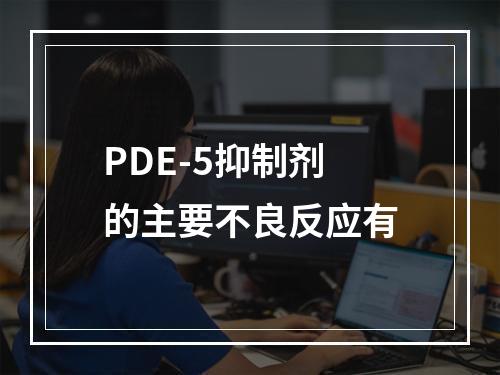 PDE-5抑制剂的主要不良反应有