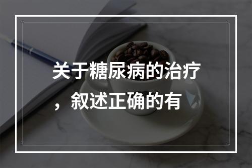 关于糖尿病的治疗，叙述正确的有