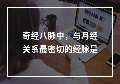 奇经八脉中，与月经关系最密切的经脉是