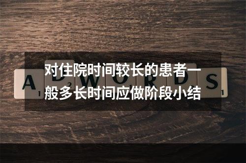 对住院时间较长的患者一般多长时间应做阶段小结