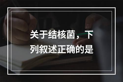 关于结核菌，下列叙述正确的是