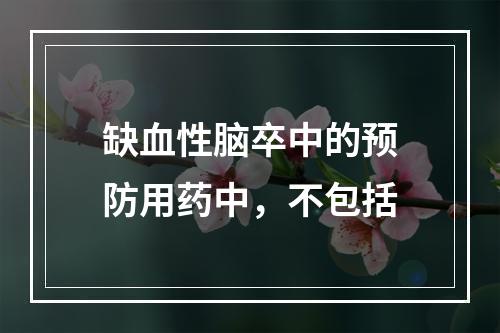 缺血性脑卒中的预防用药中，不包括