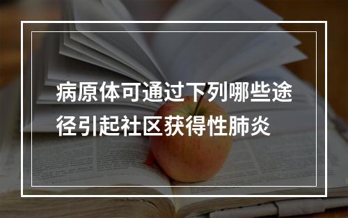 病原体可通过下列哪些途径引起社区获得性肺炎