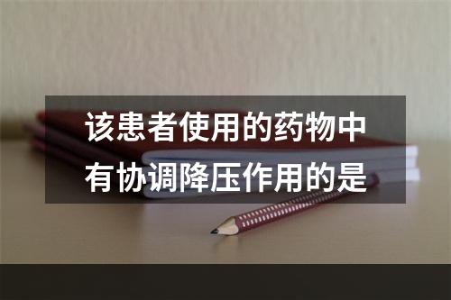 该患者使用的药物中有协调降压作用的是