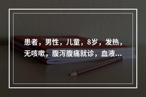 患者，男性，儿童，8岁，发热，无咳嗽，腹泻腹痛就诊，血液检查