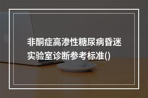 非酮症高渗性糖尿病昏迷实验室诊断参考标准()