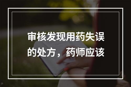 审核发现用药失误的处方，药师应该