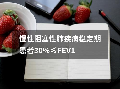 慢性阻塞性肺疾病稳定期患者30%≤FEV1