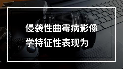 侵袭性曲霉病影像学特征性表现为