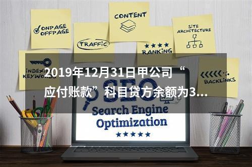 2019年12月31日甲公司“应付账款”科目贷方余额为300