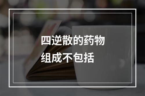 四逆散的药物组成不包括