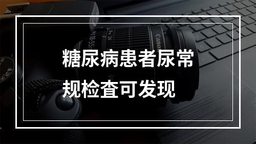 糖尿病患者尿常规检査可发现