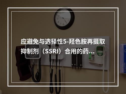 应避免与选择性5-羟色胺再摄取抑制剂（SSRI）合用的药物是