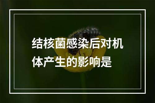 结核菌感染后对机体产生的影响是