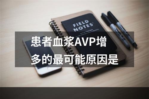 患者血浆AVP增多的最可能原因是