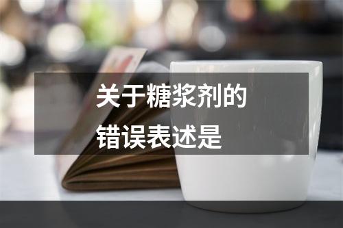 关于糖浆剂的错误表述是