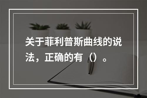 关于菲利普斯曲线的说法，正确的有（）。