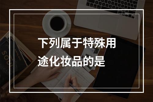 下列属于特殊用途化妆品的是