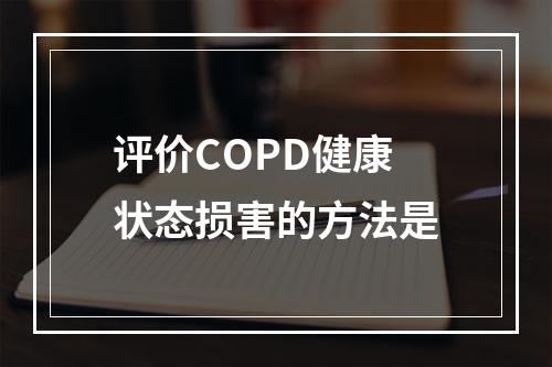 评价COPD健康状态损害的方法是