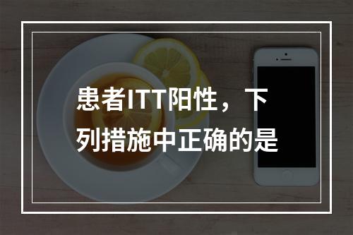 患者ITT阳性，下列措施中正确的是