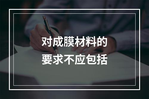 对成膜材料的要求不应包括