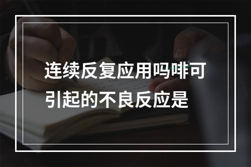 连续反复应用吗啡可引起的不良反应是