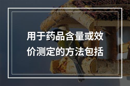 用于药品含量或效价测定的方法包括