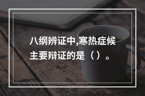 八纲辨证中,寒热症候主要辩证的是（ ）。