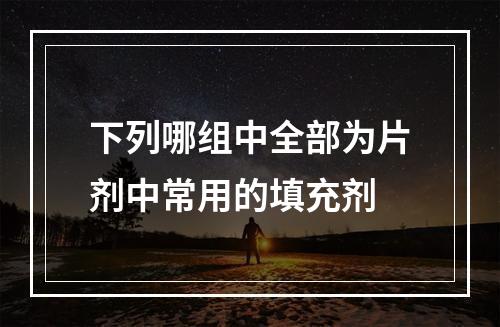 下列哪组中全部为片剂中常用的填充剂