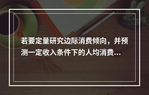 若要定量研究边际消费倾向，并预测一定收入条件下的人均消费金额