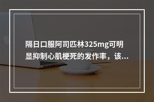 隔日口服阿司匹林325mg可明显抑制心肌梗死的发作率，该时段