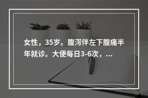 女性，35岁。腹泻伴左下腹痛半年就诊。大便每日3-6次，果酱